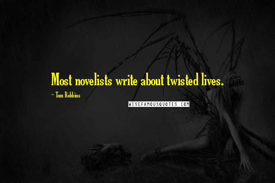 Tom Robbins Quotes: Most novelists write about twisted lives.