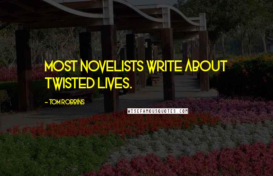 Tom Robbins Quotes: Most novelists write about twisted lives.