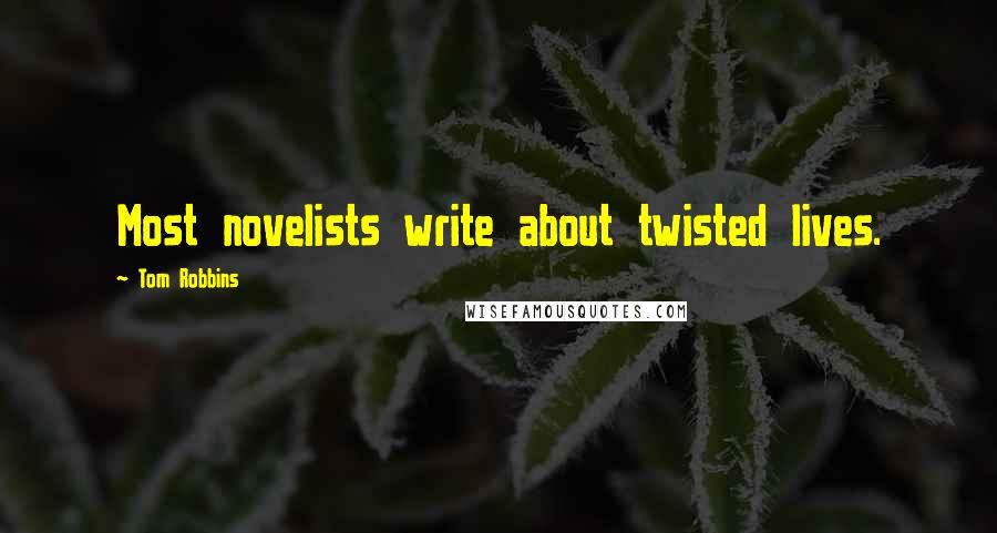 Tom Robbins Quotes: Most novelists write about twisted lives.