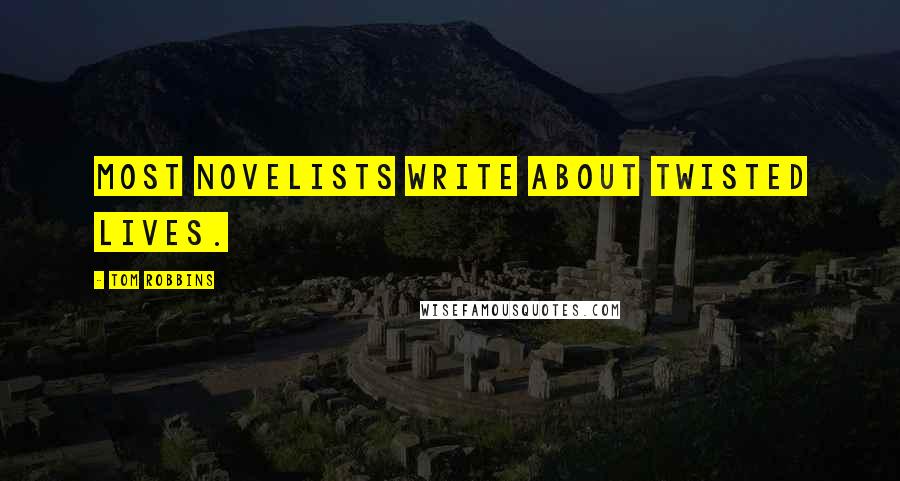 Tom Robbins Quotes: Most novelists write about twisted lives.