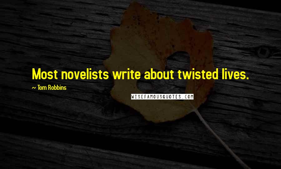 Tom Robbins Quotes: Most novelists write about twisted lives.