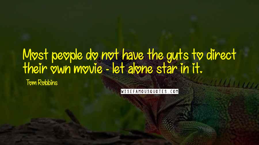 Tom Robbins Quotes: Most people do not have the guts to direct their own movie - let alone star in it.