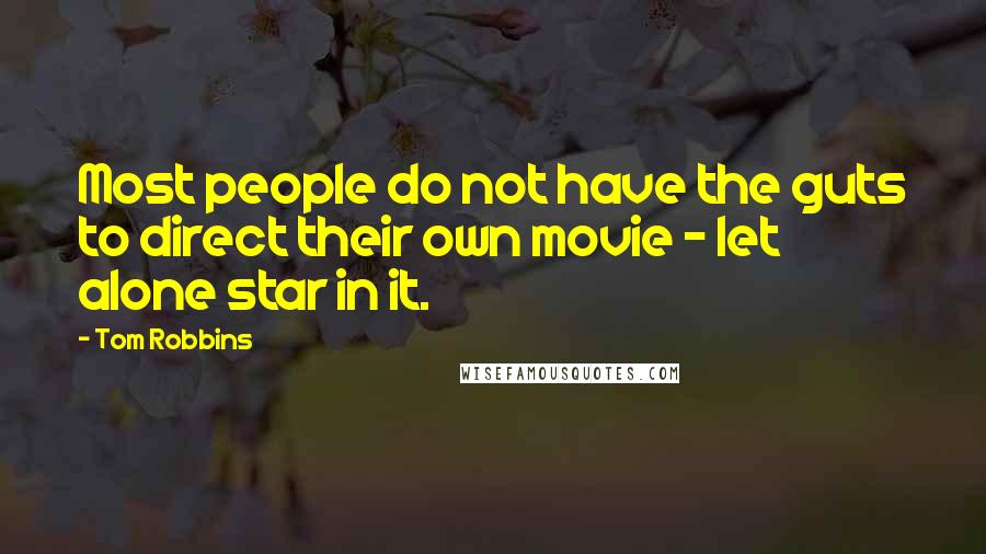 Tom Robbins Quotes: Most people do not have the guts to direct their own movie - let alone star in it.