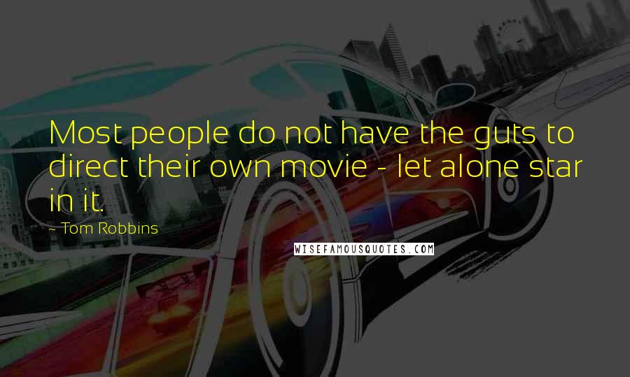 Tom Robbins Quotes: Most people do not have the guts to direct their own movie - let alone star in it.