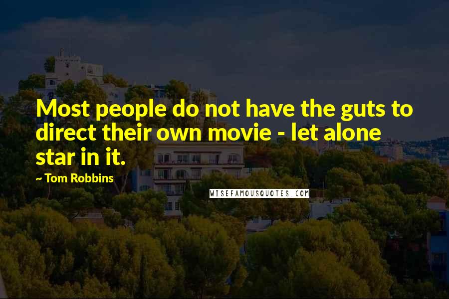 Tom Robbins Quotes: Most people do not have the guts to direct their own movie - let alone star in it.