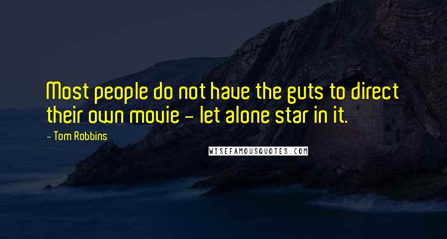 Tom Robbins Quotes: Most people do not have the guts to direct their own movie - let alone star in it.
