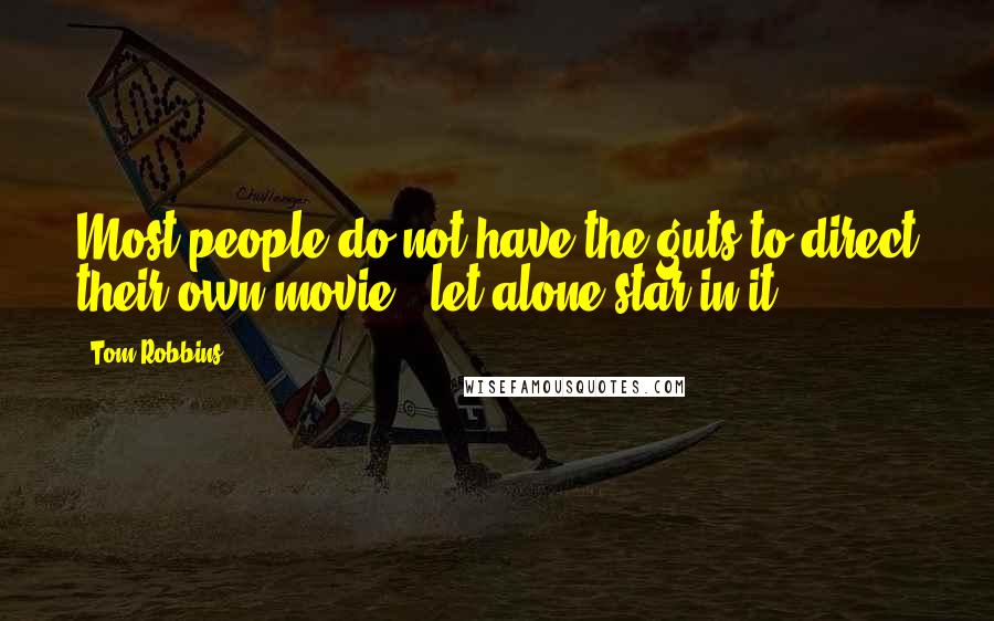 Tom Robbins Quotes: Most people do not have the guts to direct their own movie - let alone star in it.