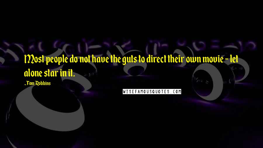 Tom Robbins Quotes: Most people do not have the guts to direct their own movie - let alone star in it.