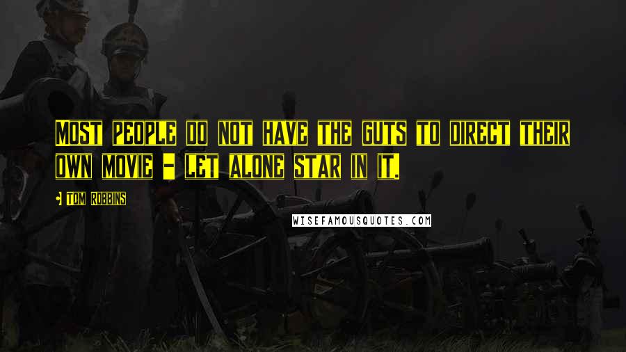 Tom Robbins Quotes: Most people do not have the guts to direct their own movie - let alone star in it.