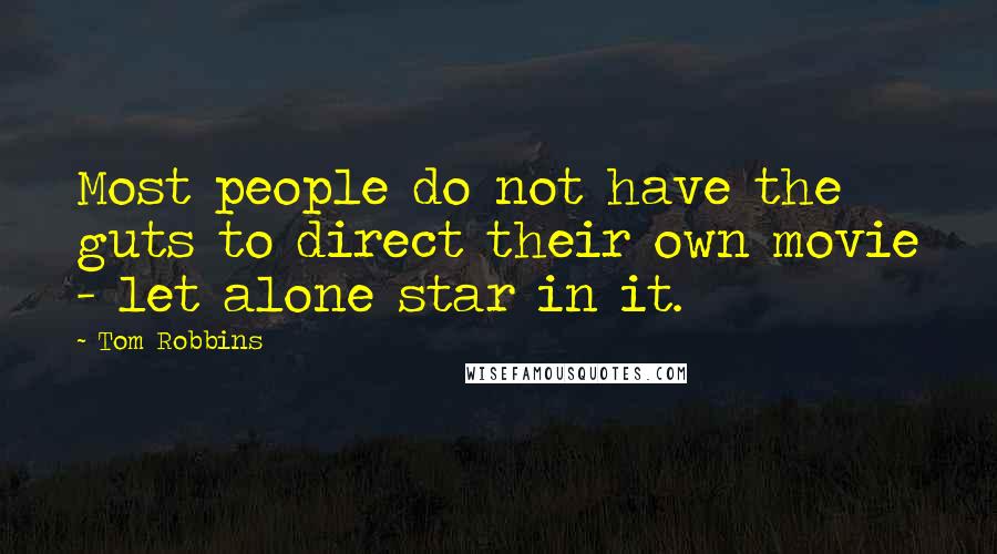 Tom Robbins Quotes: Most people do not have the guts to direct their own movie - let alone star in it.