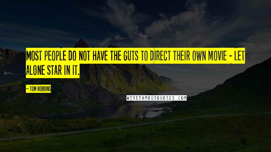Tom Robbins Quotes: Most people do not have the guts to direct their own movie - let alone star in it.