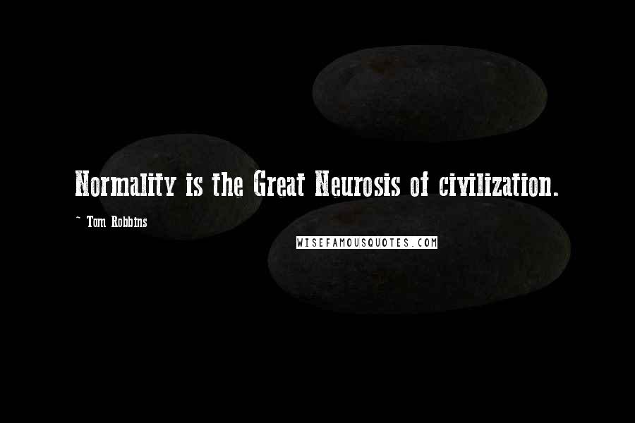 Tom Robbins Quotes: Normality is the Great Neurosis of civilization.