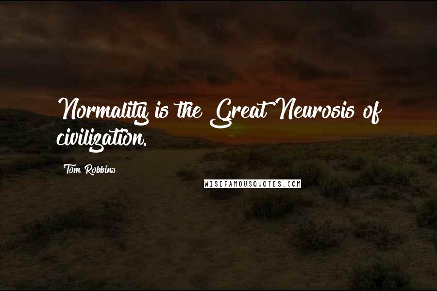 Tom Robbins Quotes: Normality is the Great Neurosis of civilization.