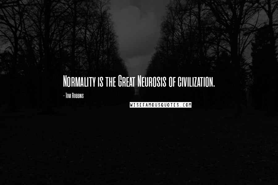 Tom Robbins Quotes: Normality is the Great Neurosis of civilization.