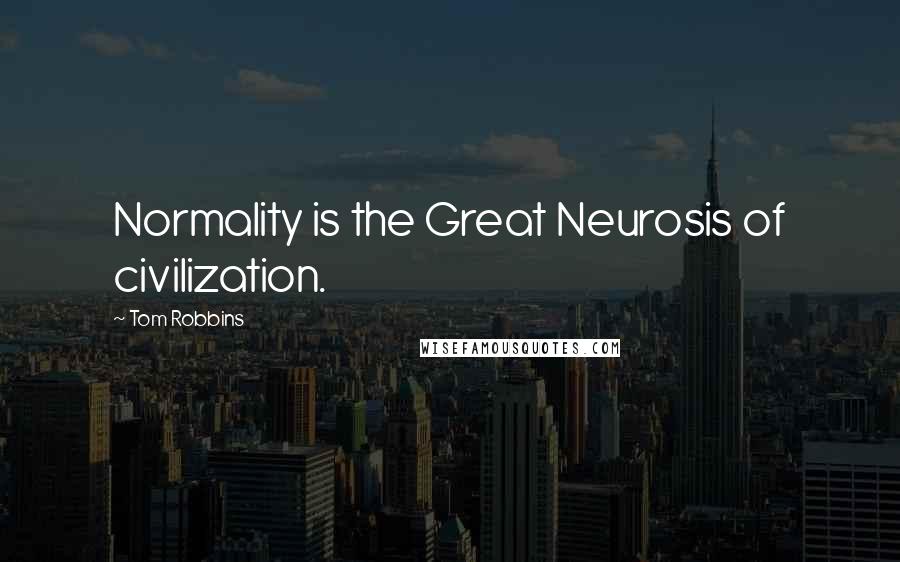 Tom Robbins Quotes: Normality is the Great Neurosis of civilization.