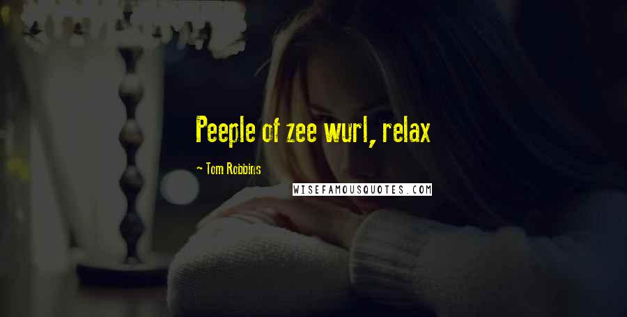 Tom Robbins Quotes: Peeple of zee wurl, relax