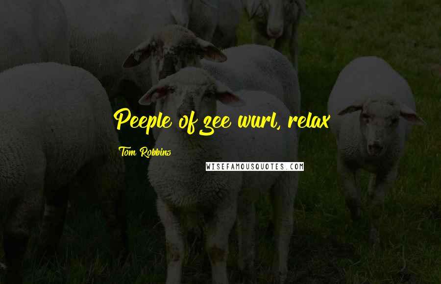Tom Robbins Quotes: Peeple of zee wurl, relax