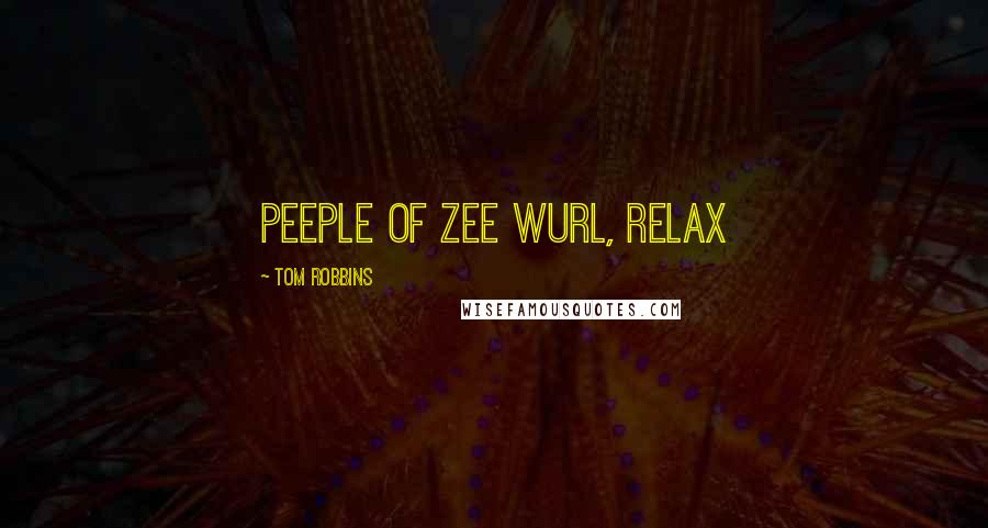 Tom Robbins Quotes: Peeple of zee wurl, relax