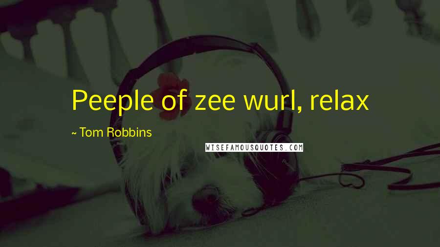 Tom Robbins Quotes: Peeple of zee wurl, relax