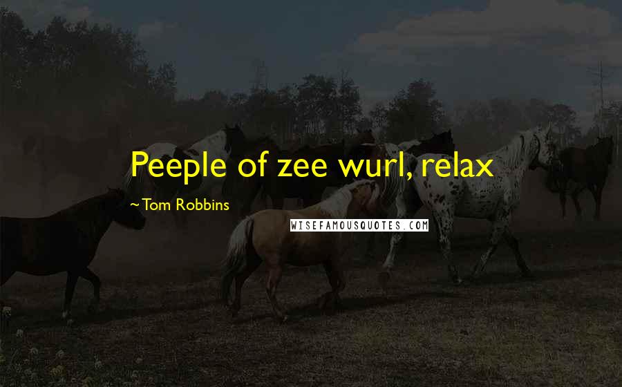 Tom Robbins Quotes: Peeple of zee wurl, relax