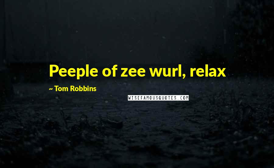 Tom Robbins Quotes: Peeple of zee wurl, relax