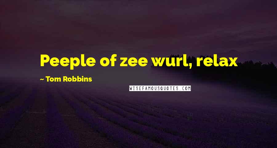 Tom Robbins Quotes: Peeple of zee wurl, relax