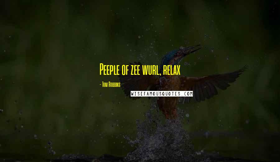 Tom Robbins Quotes: Peeple of zee wurl, relax