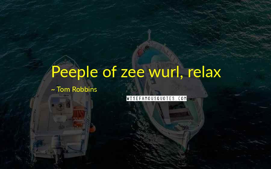 Tom Robbins Quotes: Peeple of zee wurl, relax