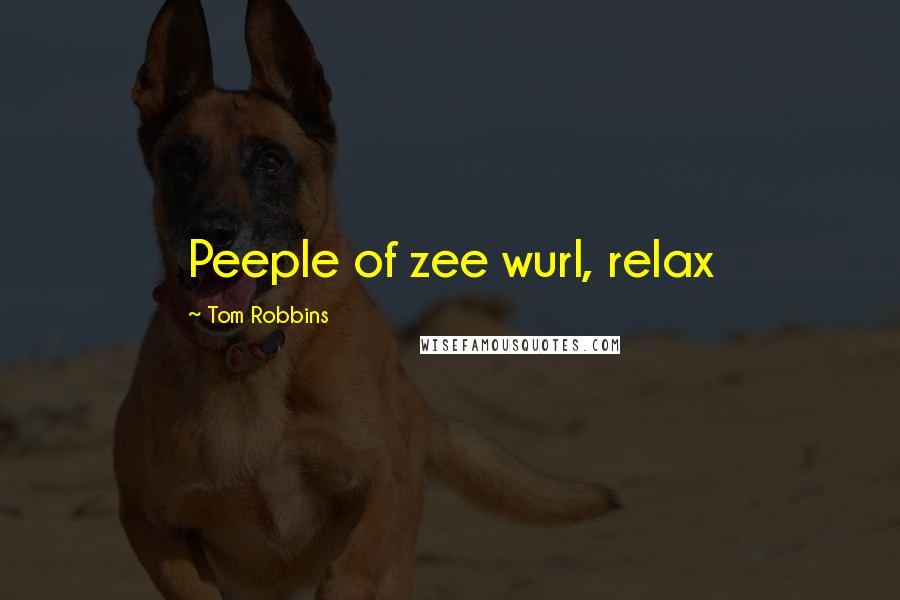 Tom Robbins Quotes: Peeple of zee wurl, relax