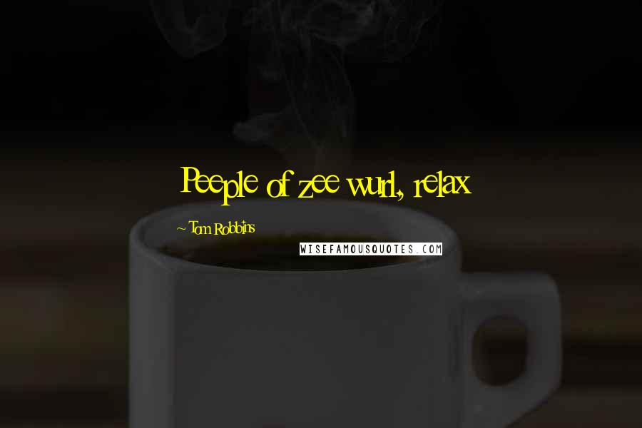 Tom Robbins Quotes: Peeple of zee wurl, relax