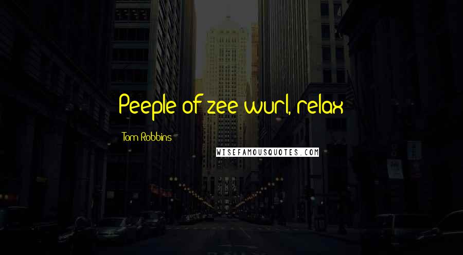 Tom Robbins Quotes: Peeple of zee wurl, relax