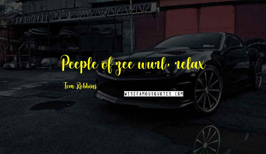 Tom Robbins Quotes: Peeple of zee wurl, relax