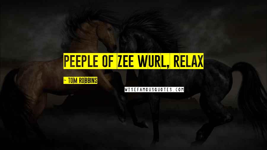 Tom Robbins Quotes: Peeple of zee wurl, relax