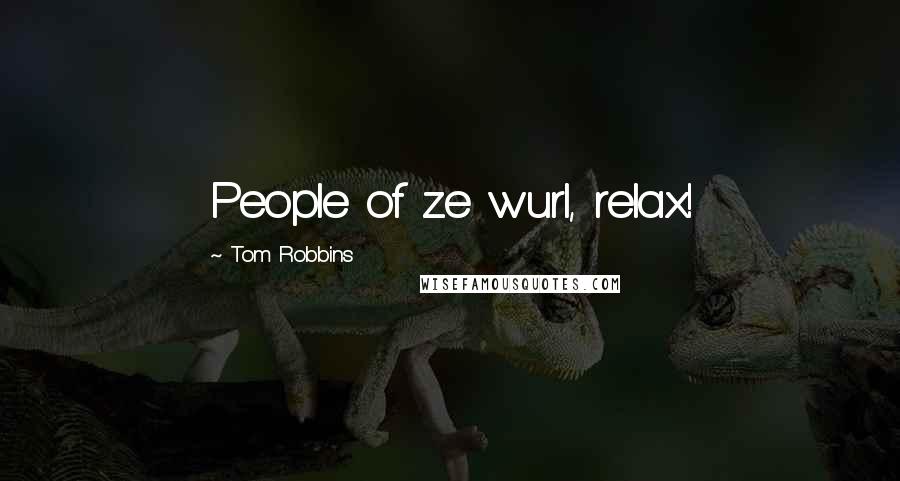 Tom Robbins Quotes: People of ze wurl, relax!