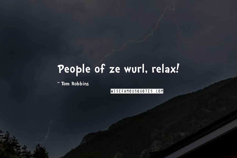 Tom Robbins Quotes: People of ze wurl, relax!