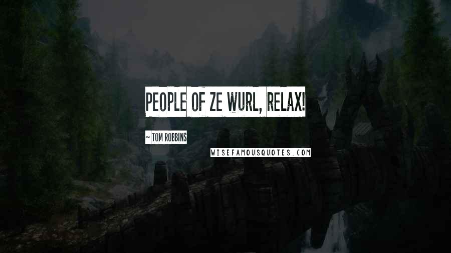 Tom Robbins Quotes: People of ze wurl, relax!