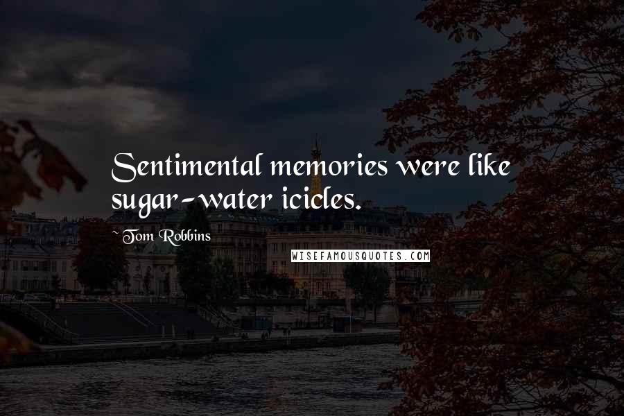 Tom Robbins Quotes: Sentimental memories were like sugar-water icicles.