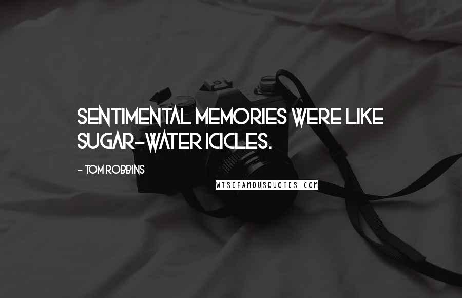 Tom Robbins Quotes: Sentimental memories were like sugar-water icicles.