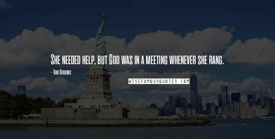 Tom Robbins Quotes: She needed help, but God was in a meeting whenever she rang.