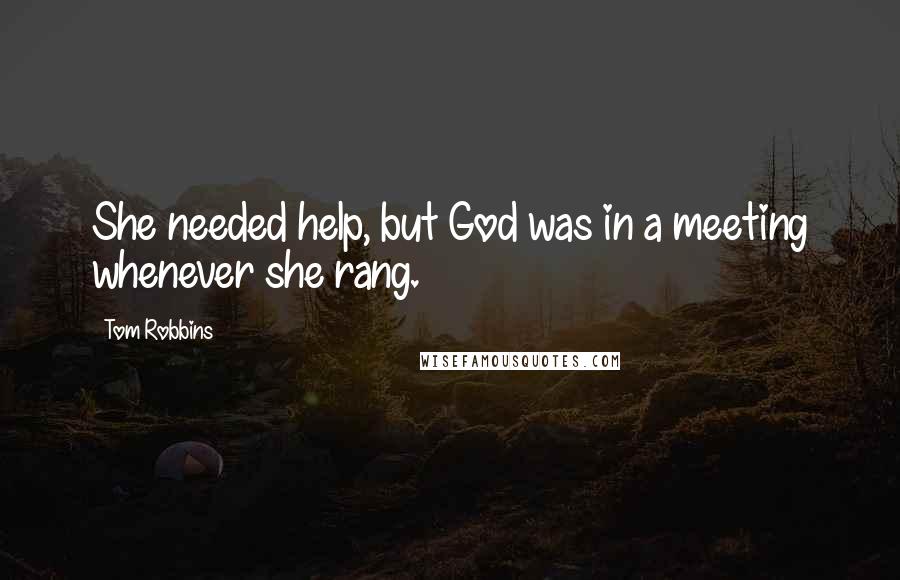 Tom Robbins Quotes: She needed help, but God was in a meeting whenever she rang.