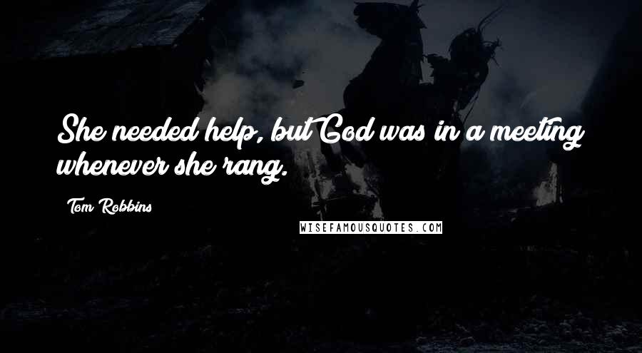 Tom Robbins Quotes: She needed help, but God was in a meeting whenever she rang.