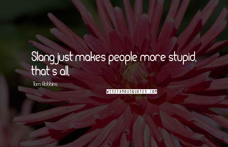 Tom Robbins Quotes: Slang just makes people more stupid, that's all,