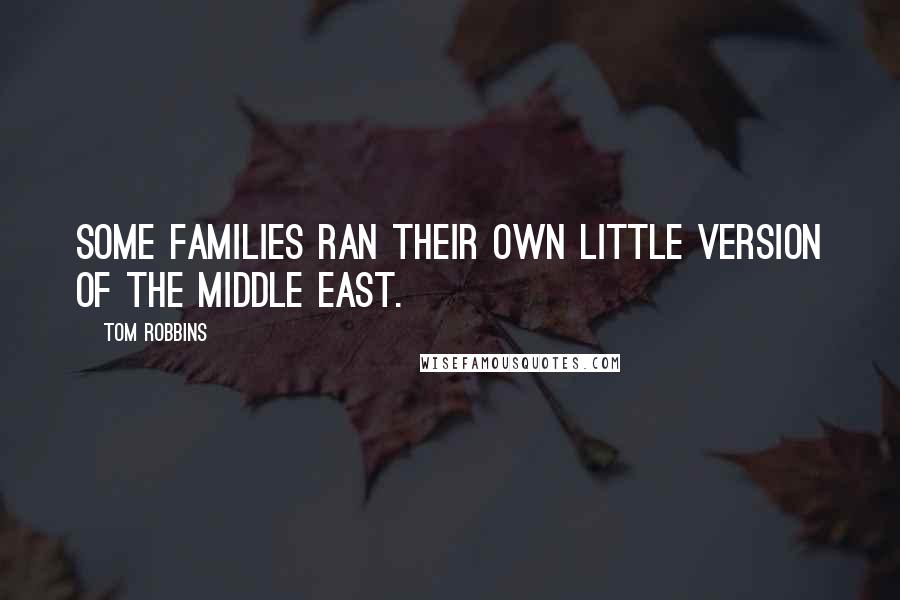 Tom Robbins Quotes: Some families ran their own little version of the Middle East.