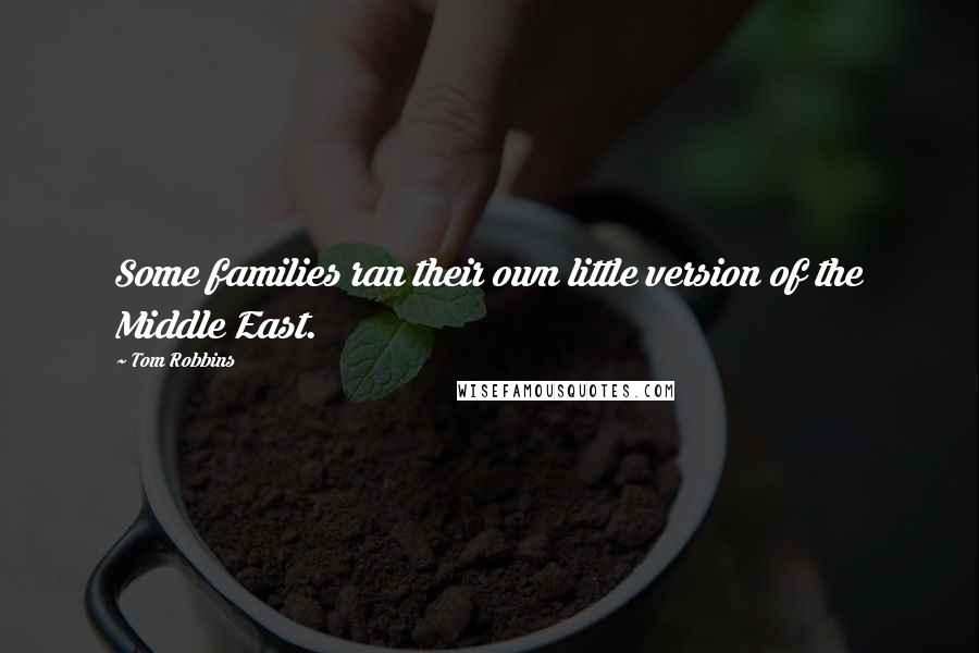 Tom Robbins Quotes: Some families ran their own little version of the Middle East.