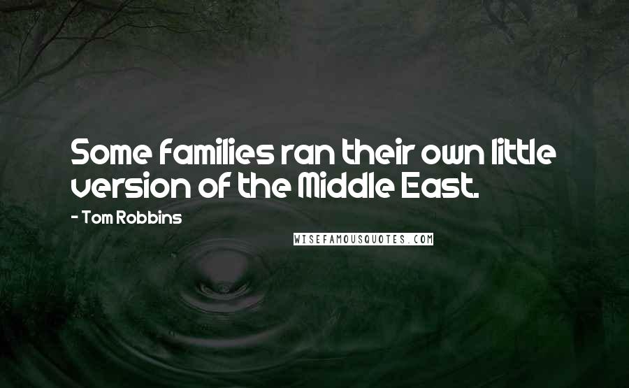 Tom Robbins Quotes: Some families ran their own little version of the Middle East.