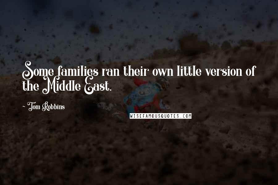 Tom Robbins Quotes: Some families ran their own little version of the Middle East.