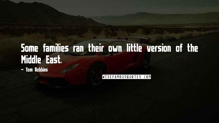 Tom Robbins Quotes: Some families ran their own little version of the Middle East.