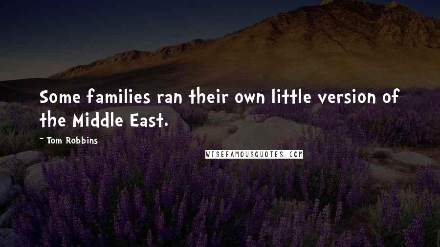 Tom Robbins Quotes: Some families ran their own little version of the Middle East.