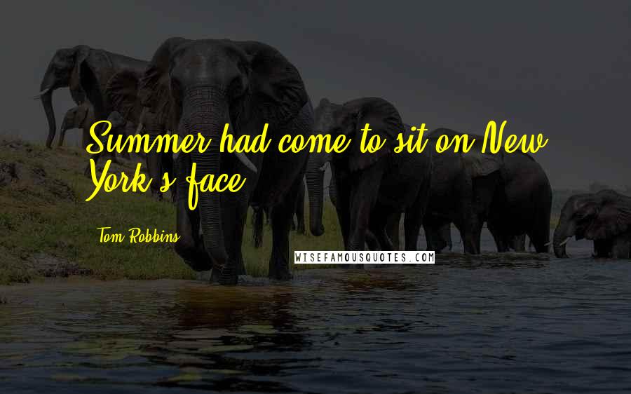 Tom Robbins Quotes: Summer had come to sit on New York's face.