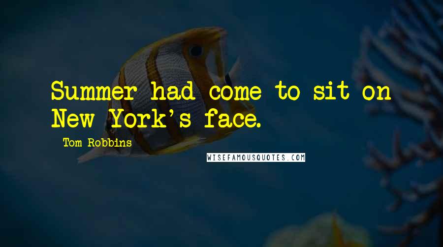 Tom Robbins Quotes: Summer had come to sit on New York's face.